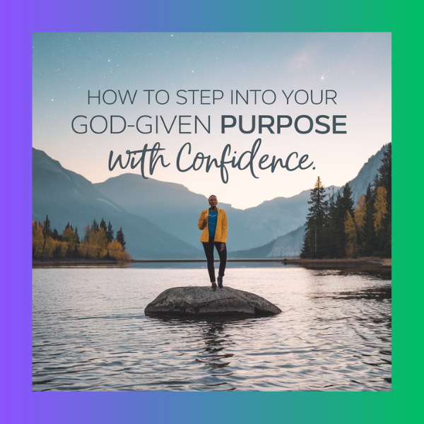 How to Step Into Your God-Given Purpose with Confidence