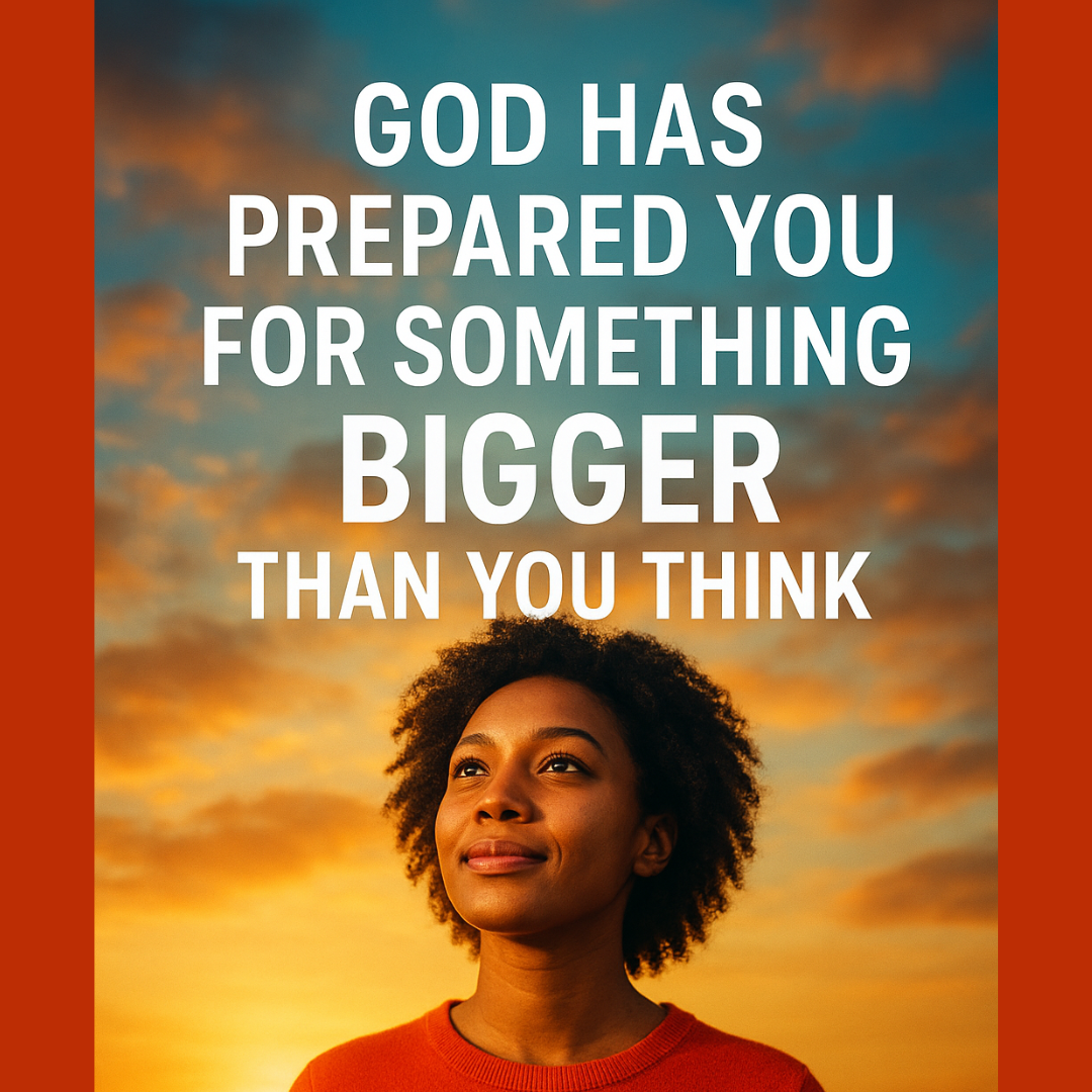 God Has Prepared You for Something Bigger Than You Think