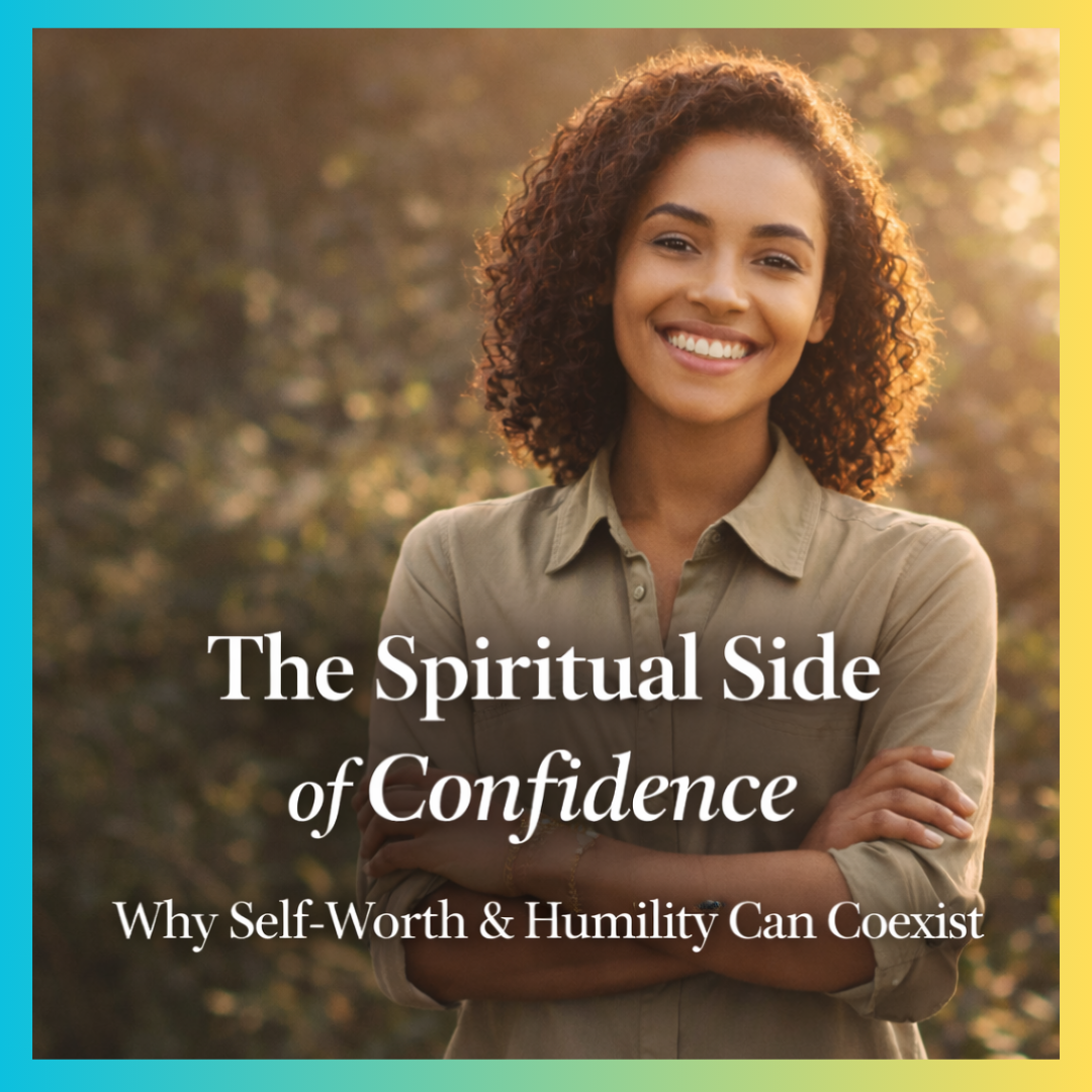 The Spiritual Side of Confidence: Why Self-Worth & Humility Can Coexist